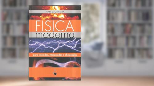 Capa de Física moderna para iniciados, interessados e aficionados - Volume único, do autor Ivan S. Oliveira