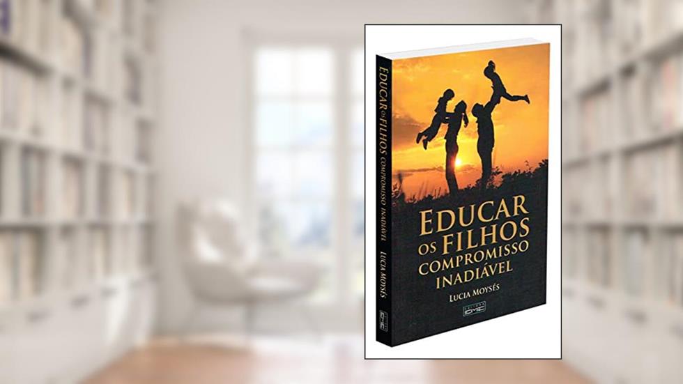 Educar os Filhos. Compromisso Inadiável, do autor Lucia Moysés