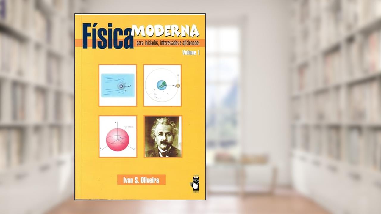 Capa de Física moderna para iniciados, interessados e aficionados - Volume 1, do autor Ivan S. Oliveira