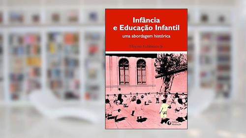 Capa de Infância e Educação Infantil. Uma Abordagem Histórica, do autor Moysés Kuhlmann Junior