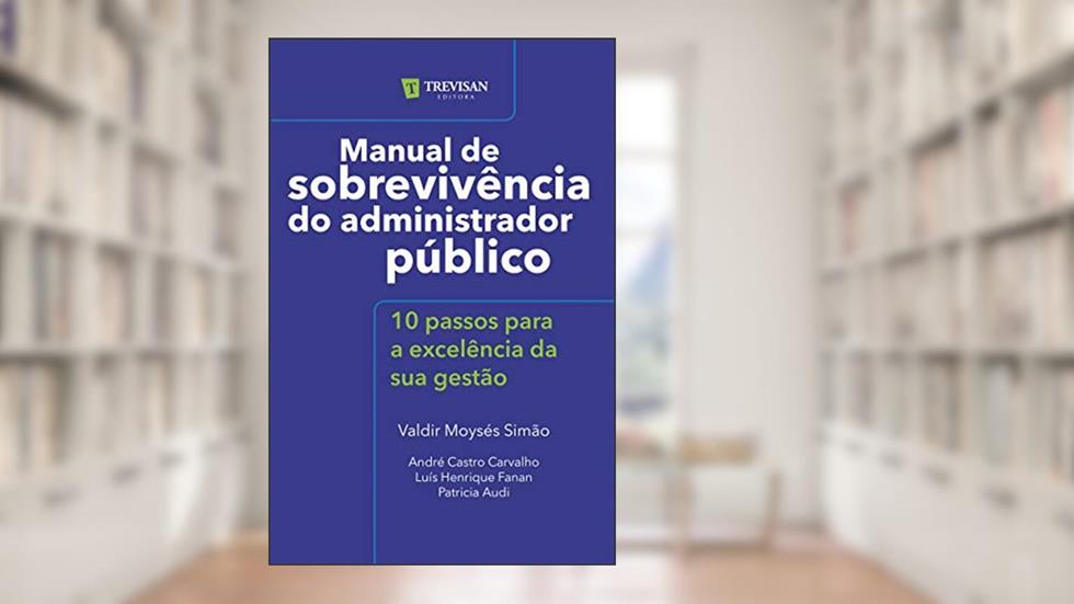 Manual de Sobrevivência do Administrador Público: 10 Passos Para a Excelência da sua Gestão (Volume 1), do autor Valdir Moysés Simão