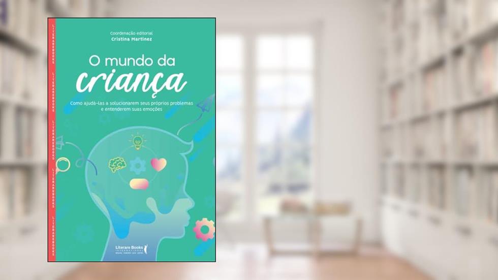 O Mundo da Criança: Como Ajudá-las a Solucionarem Seus Próprios Problemas e Entenderem Suas Emoções, do autor Cristina Martinez