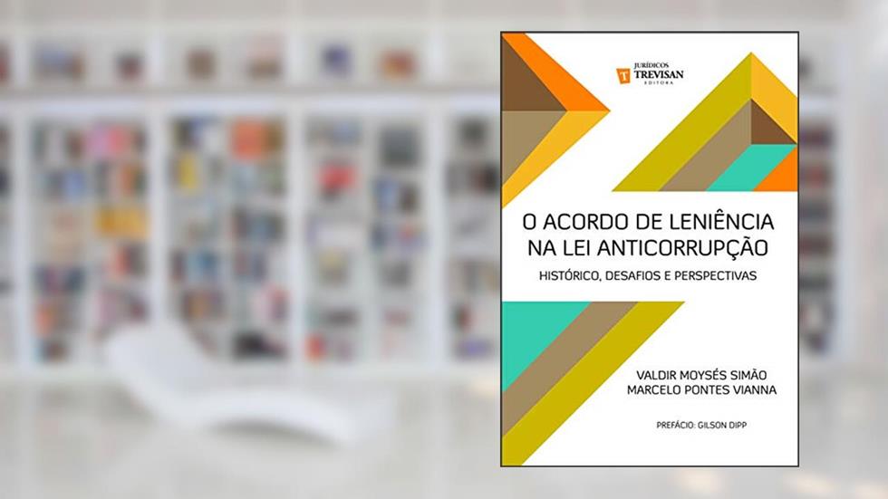 O Acordo de Leniência na lei Anticorrupção: Histórico, Desafios e Perspectivas, do autor Valdir Moysés Simão; Marcelo Pontes Vianna