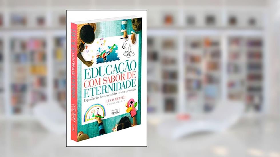 Educação com Sabor de Eternidade, do autor Lúcia Moysés