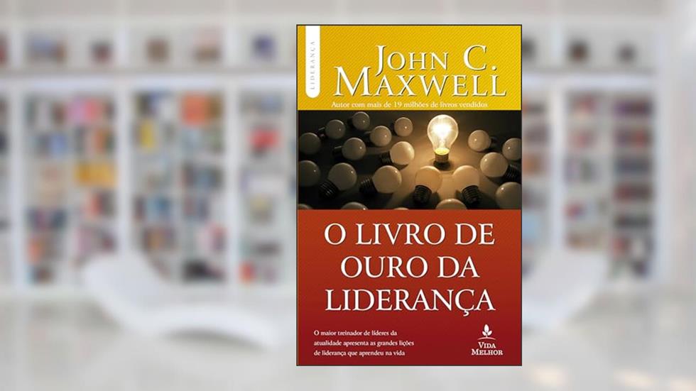 O livro de ouro da liderança, do autor John C. Maxwell
