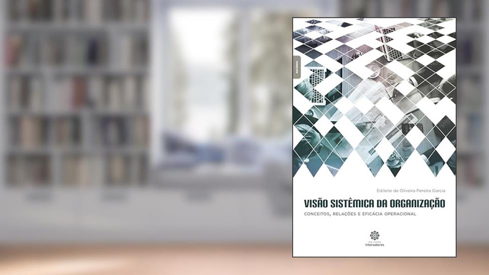 Visão sistêmica da organização:: conceitos, relações e eficácia operacional, do autor Edilene De Oliveira Pereira Garcia