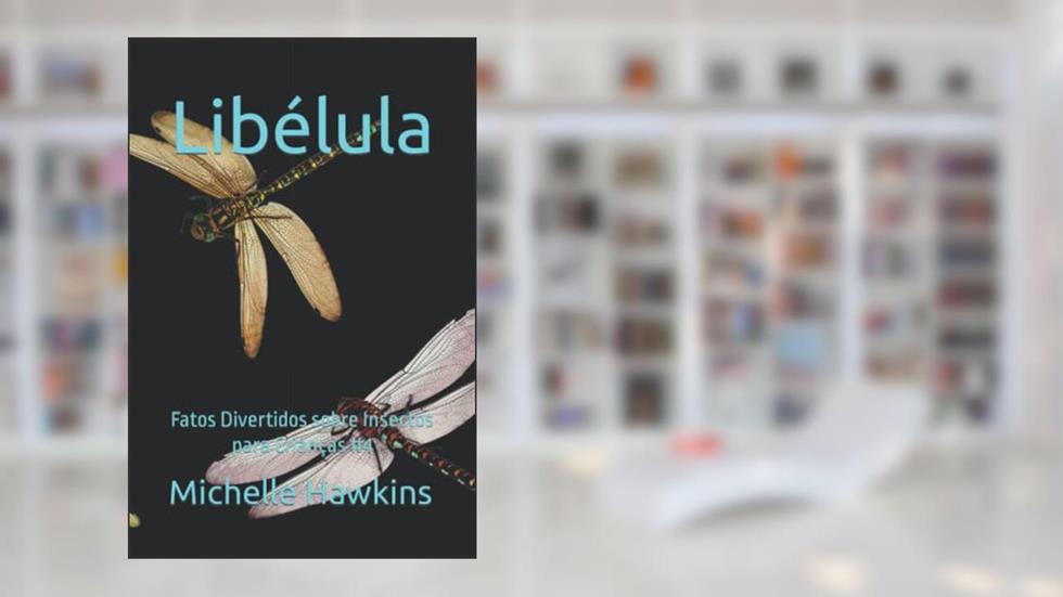 Libélula: Fatos Divertidos sobre Insectos para Crianças #4, do autor Michelle Hawkins
