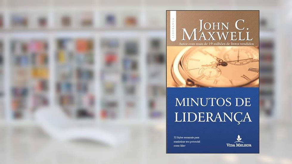 Minutos de liderança: 52 lições semanais para maximizar seu potencial como líder, do autor John C. Maxwell