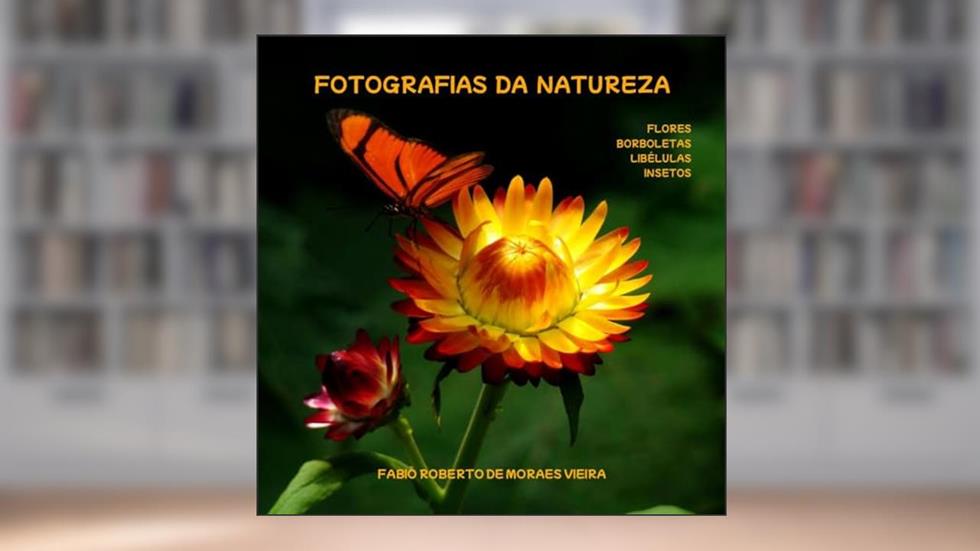Fotografias Da Natureza - Flores, Borboletas, Libélulas E Insetos., do autor Fabio Roberto De Moraes Vieira