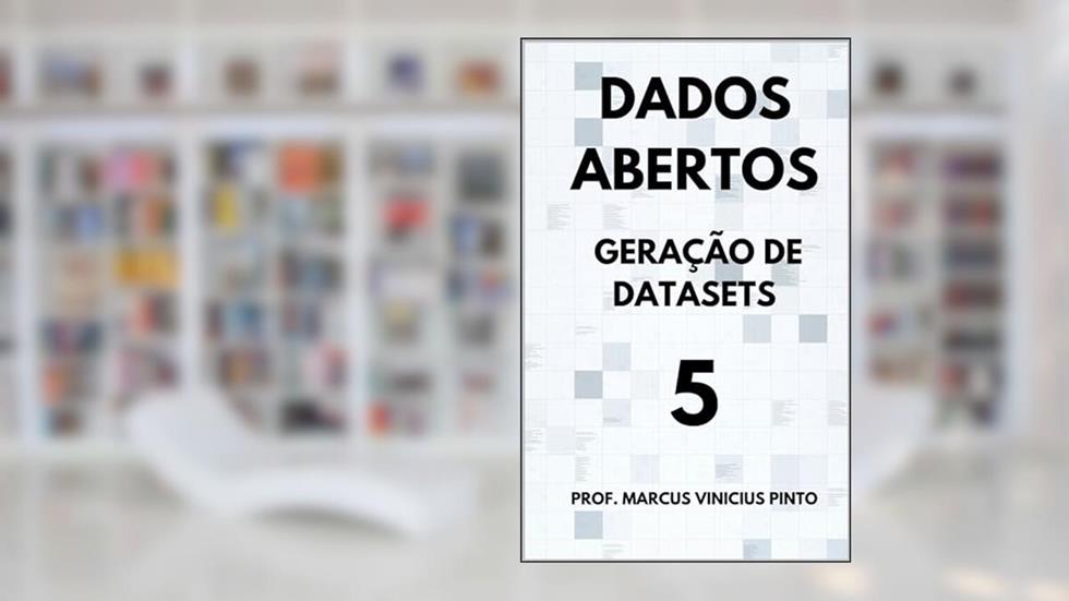 Dados Abertos - Caderno 5: Datasets (Dados Abertos - Transparência Governamental Livro 6), do autor Marcus Pinto