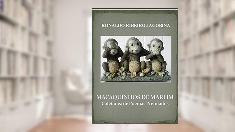 MACAQUINHOS DE MARFIM: Coletânea de Poemas Premiados, do autor Ronaldo Ribeiro Jacobina