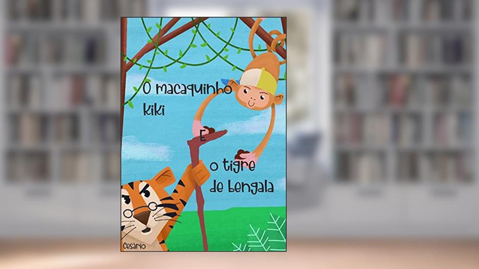 O MACAQUINHO KIKI E O TIGRE DE BENGALA: TRAVESSURAS DO KIKI, do autor CESARIO IASI