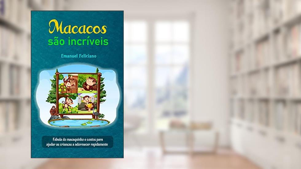 Macacos são incríveis: Fábula do macaquinho e contos para ajudar as crianças a adormecer rapidamente, do autor Emanuel Feliciano