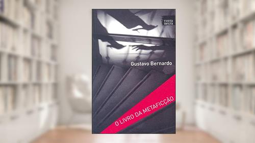 Capa de O Livro da Metaficção, do autor Gustavo Bernardo