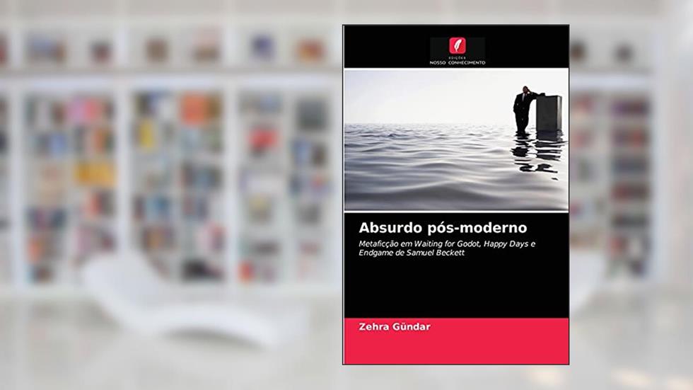 Absurdo pós-moderno: Metaficção em Waiting for Godot, Happy Days e Endgame de Samuel Beckett, do autor Zehra Gündar