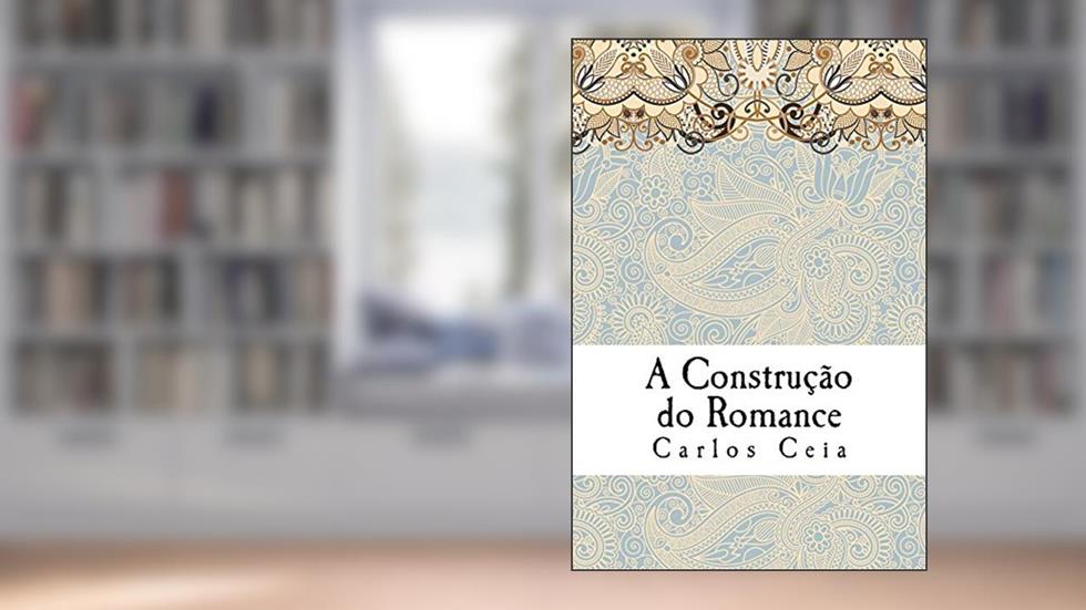 A Construção do Romance: Ensaios de Literatura Comparada no Campo dos Estudos Anglo-Portugueses (Obras Completas de Carlos Ceia Livro 11), do autor Carlos Ceia