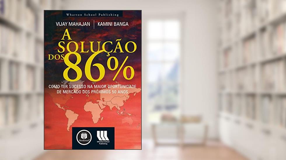 A Solução dos 86%: Como Ter Sucesso na Maior Oportunidade de Mercado dos Próximos 50 Anos, do autor Vijay Mahajan; Kamini Banga