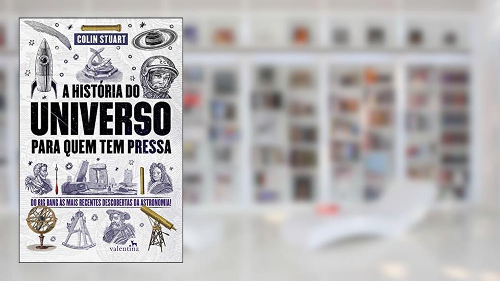 A História do Universo para quem tem pressa: Do Big Bang às mais recentes descobertas da astronomia! (Série Para quem Tem Pressa), do autor Colin Stuart