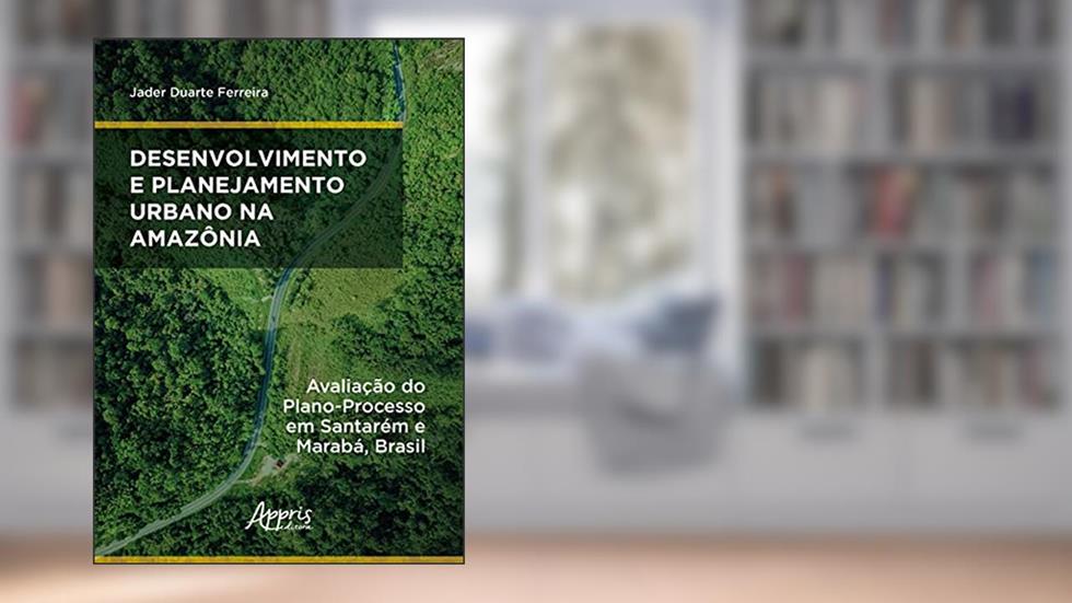 Desenvolvimento e planejamento urbano na Amazônia: avaliação do plano-processo em Santarém e Marabá, Brasil, do autor Jader Duarte Ferreira