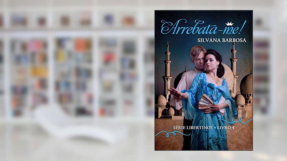 Arrebata-me! (Libertinos Livro 4), do autor Silvana Barbosa