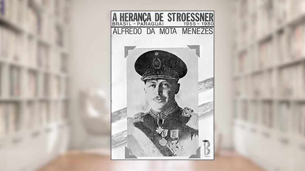 A Herança de Stroessner: Brasil - Paraguai 1955-1980, do autor Alfredo da Mota Menezes