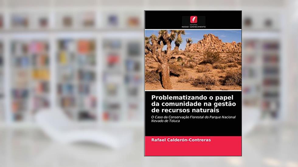 Problematizando o papel da comunidade na gestão de recursos naturais: O Caso da Conservação Florestal do Parque Nacional Nevado de Toluca, do autor Rafael Calderón-Contreras