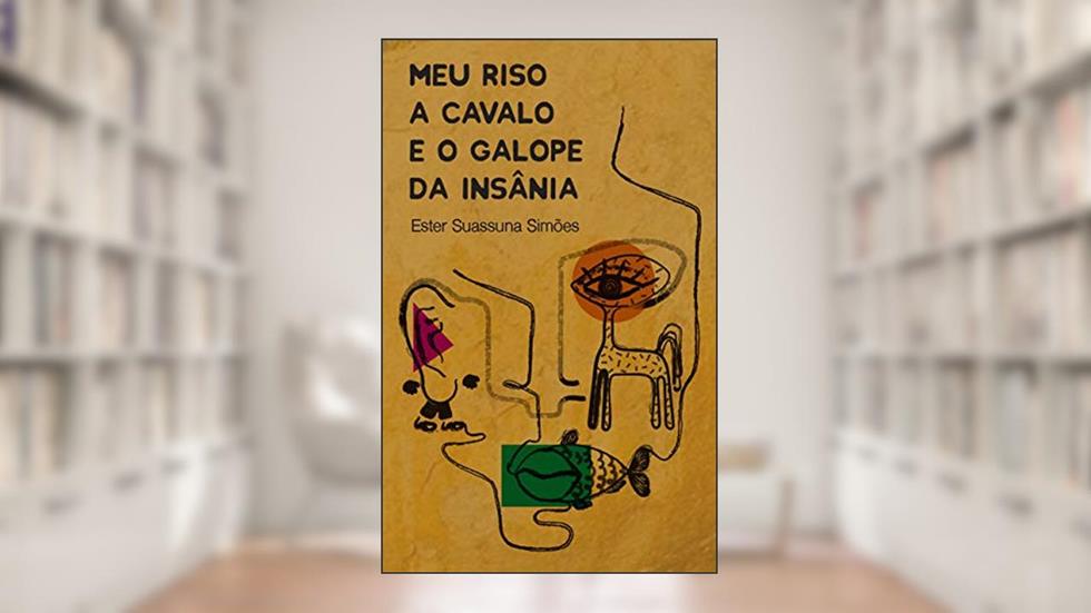 Meu riso a cavalo e o galope da insânia, do autor Ester Suassuna Simões