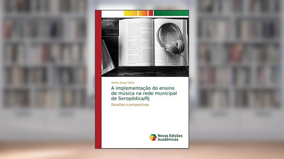 A implementação do ensino de música na rede municipal de Seropédica/RJ: Desafios e perspectivas, do autor Márlon Souza Vieira