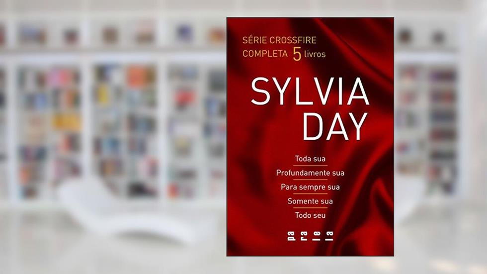 Série Crossfire completa: Toda sua, Profundamente sua, Para sempre sua, Somente sua e Todo seu, do autor Sylvia Day
