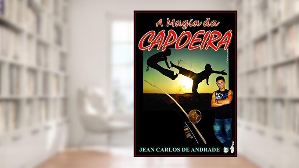 A Magia da Capoeira, do autor Jean Carlos de Andrade