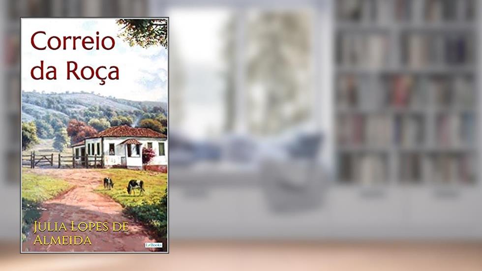 O CORREIO DA ROÇA - Julia Lopes de Almeida (Escritoras do Mundo), do autor Julia Lopes de Almeida