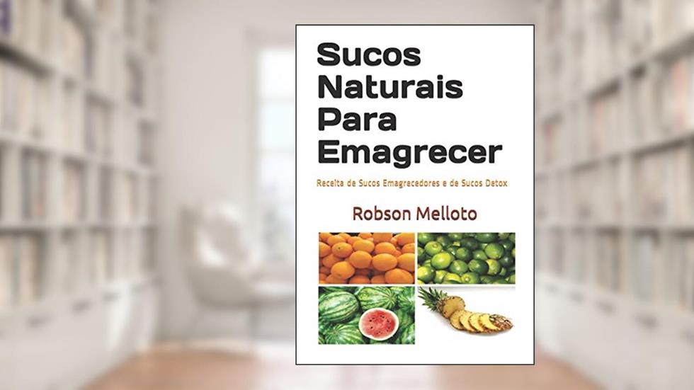 Sucos Naturais Para Emagrecer: Receita de Sucos Emagrecedores E de Sucos Detox, do autor Robson Melloto