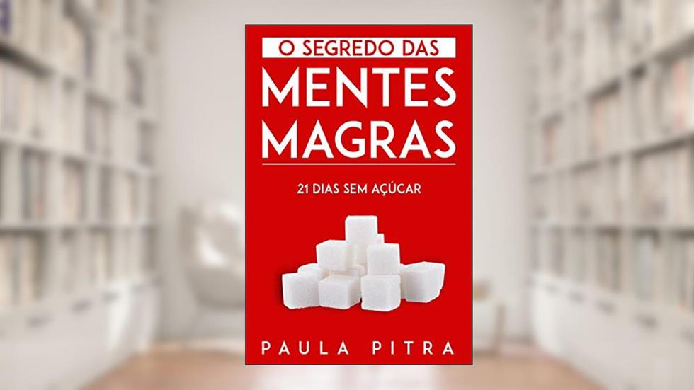O SEGREDO DAS MENTES MAGRAS: 21 DIAS SEM AÇÚCAR INDUSTRIAL, do autor Paula Pitra