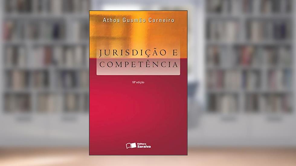 Jurisdição e competência - 18ª edição de 2012, do autor Athos Gusmão Carneiro