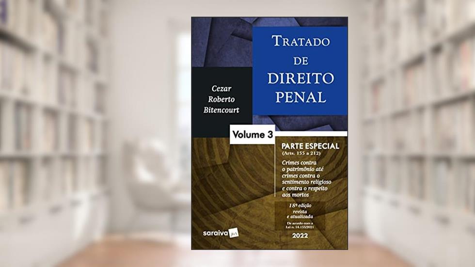 Tratado de Direito Penal - Vol. 3 - 18ª edição 2022, do autor Cezar Roberto Bitencourt