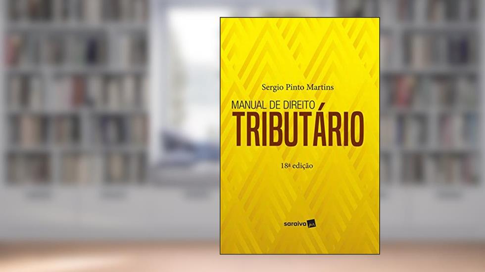 Manual de Direito Tributário - 18ª Edição 2019, do autor Sérgio Pinto Martins