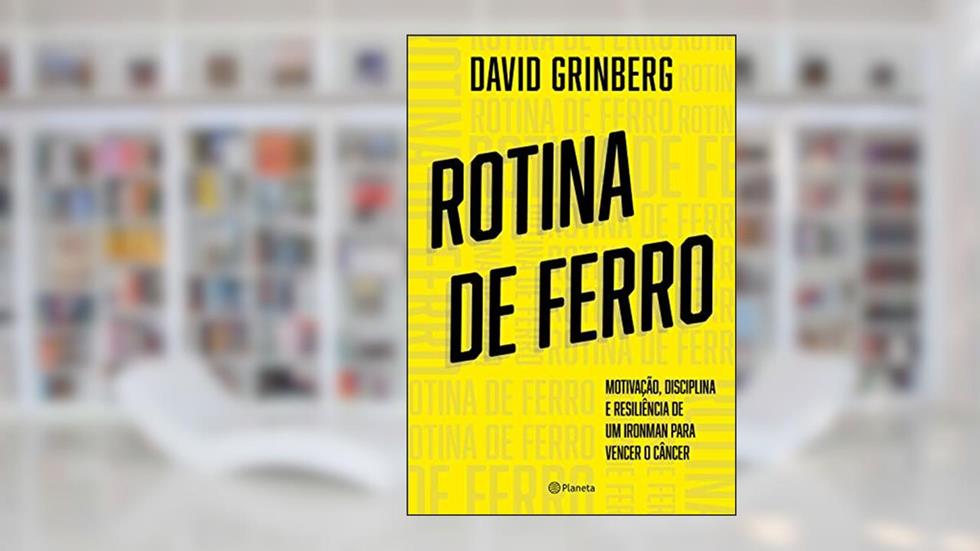 Rotina de ferro: Motivação, disciplina, e resiliência de um Ironman para vencer o câncer, do autor Grinberg David