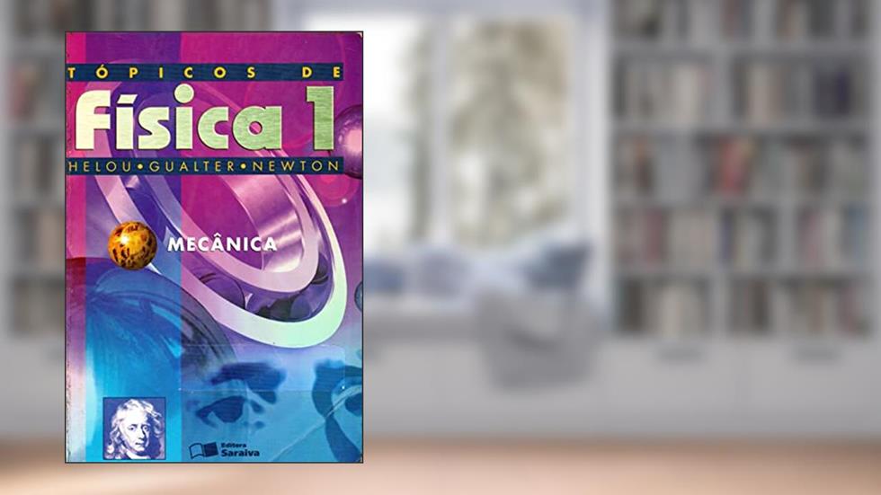 Volume 1: Tópicos de Física - Mecânica 18ª edição, do autor Helou; Gualter; Newton