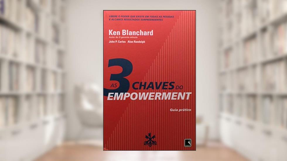 As 3 Chaves Do Empowerment, do autor Ken Blanchard; John P. Carlos; Alan Randolph
