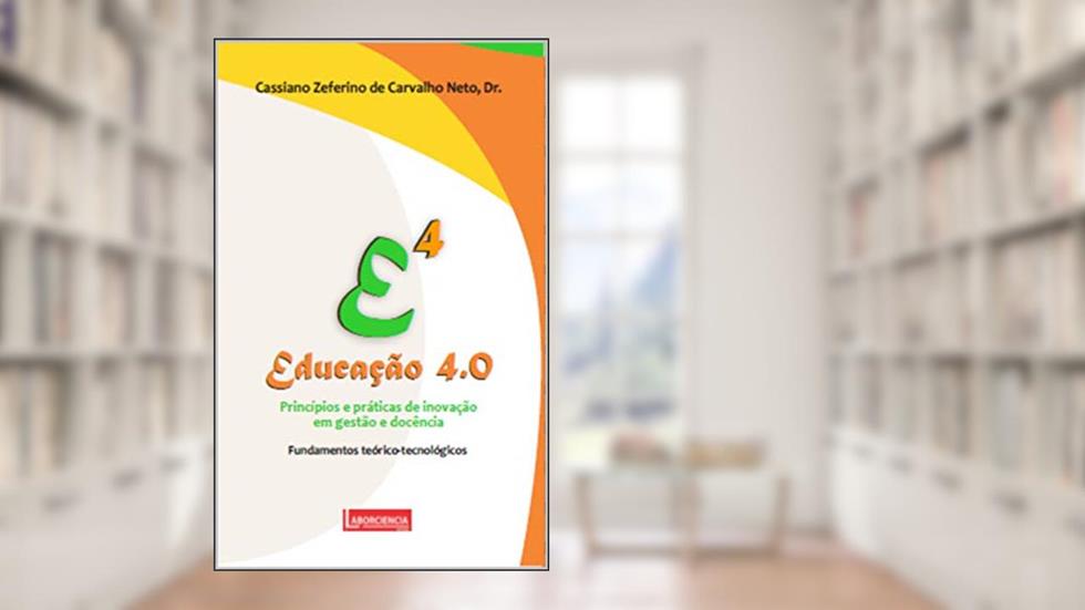 Educação 4.0: Princípios e práticas de inovação em gestão e docência, do autor Cassiano Zeferino de Carvalho Neto