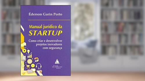 Capa de Manual Jurídico da Startup: Como Criar e Desenvolver Projetos Inovadores com Segurança, do autor Éderson Garin Porto