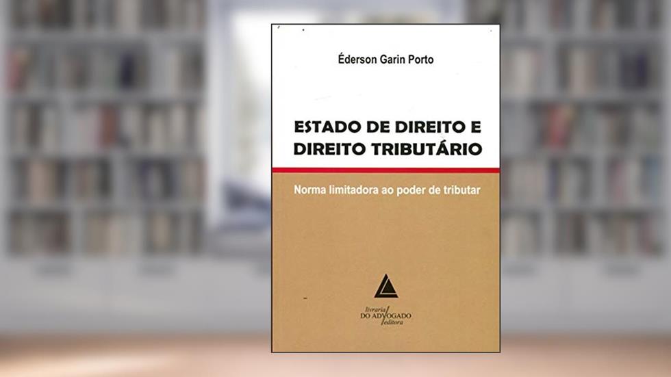 Estado De Direito E Direito Tributário: Norma Limitadora Ao Poder De Tributar, do autor Éderson Garin Porto