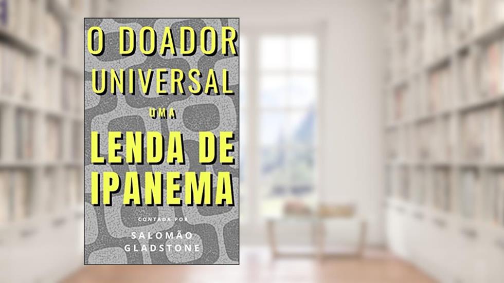 O Doador Universal: Uma Lenda de Ipanema, do autor Salomão Gladstone