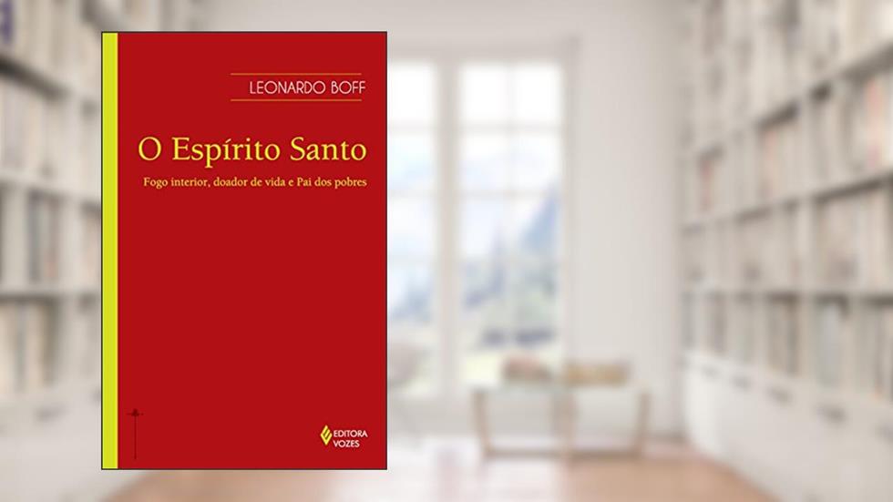 Espírito Santo: Fogo interior, doador de vida e Pai dos pobres, do autor Leonardo Boff