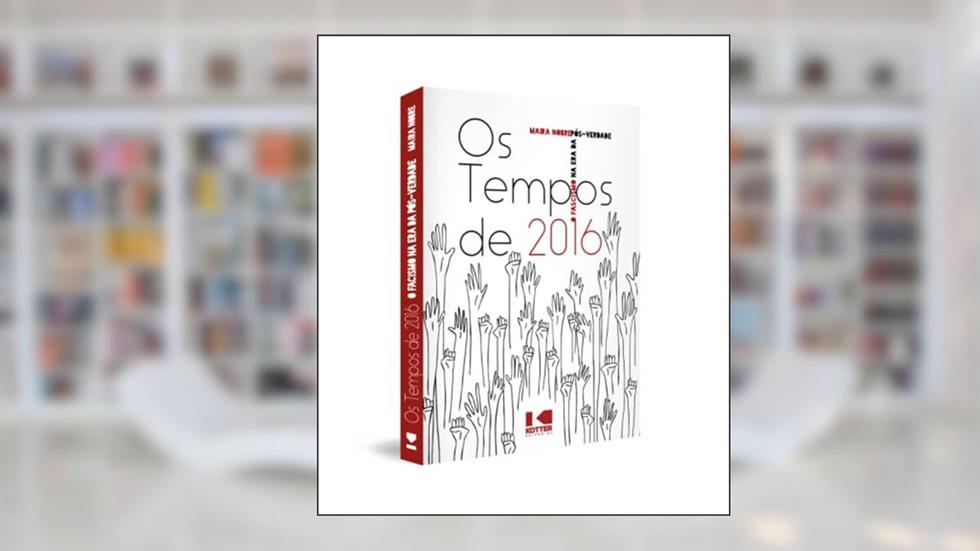 Os Tempos de 2016: o Fascismo na era da Pós-verdade, do autor Maira Nobre