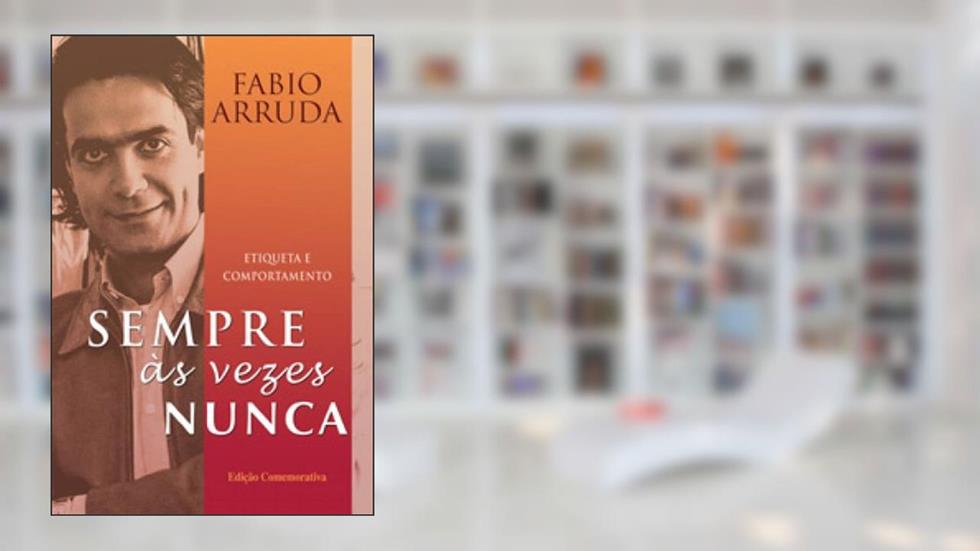 Sempre, às vezes, nunca: Etiqueta e comportamento, do autor Fábio Arruda