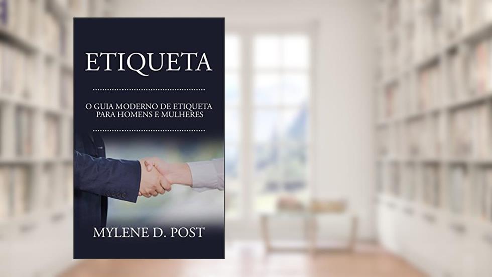 Etiqueta: O Guia Moderno de Etiqueta para Homens e Mulheres, do autor Mylene D. Post