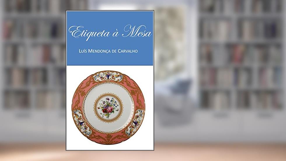 ETIQUETA À MESA: PROTOCOLO CLÁSSICO, do autor Luis Mendonça de Carvalho