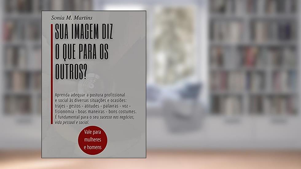 Etiqueta Social e Profissional: Sua imagem diz o que para os outros?, do autor Sonia Martins