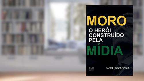 Capa de Moro - O Herói Construído Pela Mídia, do autor Tarcis Prado Júnior
